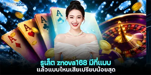 รูเล็ต znova168 มีกี่แบบ แล้วแบบไหนเสียเปรียบน้อยสุด